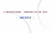 A UNIVERSIDADE CORPORATIVA DO SESI - UNISESI - MISSÃO DA UNISESI Prover conhecimentos e competências para o Sistema SESI, com vistas ao desenvolvimento.