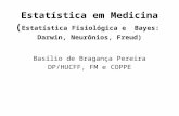 Estatística em Medicina ( Estatística Fisiológica e Bayes: Darwin, Neurônios, Freud) Basílio de Bragança Pereira DP/HUCFF, FM e COPPE.