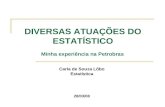 Carla de Souza Lôbo Estatística 28/03/08 DIVERSAS ATUAÇÕES DO ESTATÍSTICO Minha experiência na Petrobras.