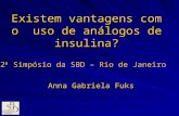 Existem vantagens com o uso de análogos de insulina? Anna Gabriela Fuks 2 0 Simpósio da SBD – Rio de Janeiro.