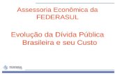 1 Assessoria Econômica da FEDERASUL Evolução da Dívida Pública Brasileira e seu Custo.