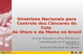 Diretrizes Nacionais para Controle dos Cânceres do Colo de Útero e da Mama no Brasil Gulnar Azevedo e Silva Mendonça Coordenação de Prevenção e Vigilância.
