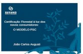 Certificação Florestal à luz dos novos consumidores: O MODELO FSC João Carlos Augusti.