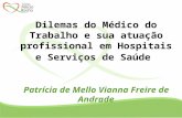 Dilemas do Médico do Trabalho e sua atuação profissional em Hospitais e Serviços de Saúde Patrícia de Mello Vianna Freire de Andrade.
