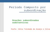 Período Composto por subordinação Orações subordinadas substantivas Profa: Célia Trindade de Araújo e Silva.