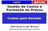 BRUNI Capítulo Custos para Decisão Gestão de Custos e Formação de Preços Adriano Leal Bruni albruni@minhasaulas.com.br.