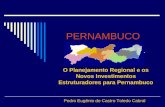 PERNAMBUCO O Planejamento Regional e os Novos Investimentos Estruturadores para Pernambuco Pedro Eugênio de Castro Toledo Cabral.