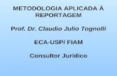 METODOLOGIA APLICADA À REPORTAGEM Prof. Dr. Claudio Julio Tognolli ECA-USP/ FIAM Consultor Jurídico.