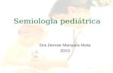 Semiologia pediátrica Dra Denise Marques Mota 2010.