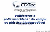 Poliésteres e polissacarídeos : do xampu ao plástico biodegradável Michele Pepe Cerqueira micpepe2@yahoo.com.br 08 de maio de 2012 Graduação em Biotecnologia.