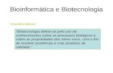 Bioinformática e Biotecnologia "Biotecnologia define-se pelo uso de conhecimentos sobre os processos biológicos e sobre as propriedades dos seres vivos,