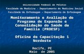 Monitoramento e Avaliação do Programa de Expansão e Consolidação do Saúde da Família (PROESF) Oficina de Capacitação 1 Nordeste Recife, PE Maio de 2005.