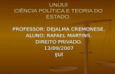 UNIJUI CIÊNCIA POLÍTICA E TEORIA DO ESTADO. PROFESSOR: DEJALMA CREMONESE. ALUNO: RAFAEL MARTINS. DIREITO PRIVADO. 13/09/2007IJUÍ