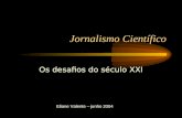 Jornalismo Científico Os desafios do século XXI Eliane Valente – junho 2004.