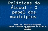 Políticas do Álcool – O papel dos municípios Prof. Dr. Ronaldo Laranjeira UNIAD – Unidade de Pesquisa em Álcool e Drogas UNIFESP.