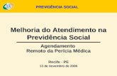 Melhoria do Atendimento na Previdência Social Agendamento Remoto da Perícia Médica Recife - PE 13 de novembro de 2006 PREVIDÊNCIA SOCIAL.