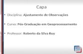 Capa Disciplina: Ajustamento de Observações Curso: Pós-Graduação em Geoprocessamento Professor: Roberto da Silva Ruy.