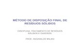 MÉTODO DE DISPOSIÇÃO FINAL DE RESÍDUOS SÓLIDOS DISCIPLINA: TRATAMENTO DE RESÍDUOS SÓLIDOS E GASOSOS. PROF. REGINALDO MILANI.