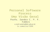 Personal Software Process Uma Visão Geral Profa. Sandra C. P. F. Fabbri e-mail sandraf@dc.ufscar.br 1o.semestre/1999.