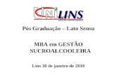 Pós Graduação – Lato Sensu MBA em GESTÃO SUCROALCOOLEIRA Lins 30 de janeiro de 2010.