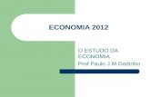 ECONOMIA 2012 O ESTUDO DA ECONOMIA Prof Paulo J.M.Godinho.