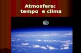 Atmosfera: tempo e clima. A atmosfera A atmosfera é a camada de gases que envolve a Terra. Ela é composta de nitrogênio (78% do total), oxigênio (21 %)