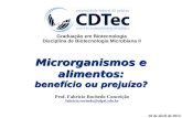 Microrganismos e alimentos: benefício ou prejuízo? Prof. Fabricio Rochedo Conceição fabricio.rochedo@ufpel.edu.br 10 de abril de 2012 Graduação em Biotecnologia.