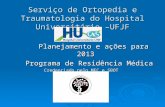 Serviço de Ortopedia e Traumatologia do Hospital Universitário –UFJF Planejamento e ações para 2013 Planejamento e ações para 2013 Programa de Residência.