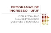 PROGRAMAS DE INGRESSO - UFJF PISM II 2008 – 2010 ANÁLISE PRELIMINAR QUESTÕES DISCURSIVAS.
