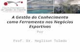 A Gestão do Conhecimento como Ferramenta nos Negócios Esportivos Por Prof. Dr. Heglison Toledo.