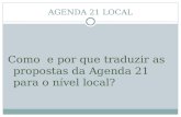 AGENDA 21 LOCAL Como e por que traduzir as propostas da Agenda 21 para o nível local?
