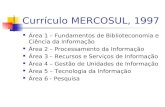 Currículo MERCOSUL, 1997 Área 1 – Fundamentos de Biblioteconomia e Ciência da Informação Área 2 – Processamento da Informação Área 3 – Recursos e Serviços.