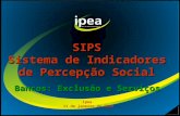 SIPS Sistema de Indicadores de Percepção Social Bancos: Exclusão e Serviços Ipea 11 de janeiro de 2011.