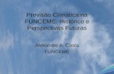 Previsão Climática na FUNCEME: Histórico e Perspectivas Futuras Alexandre A. Costa FUNCEME.