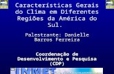 Características Gerais do Clima em Diferentes Regiões da América do Sul. Palestrante: Danielle Barros Ferreira Coordenação de Desenvolvimento e Pesquisa.