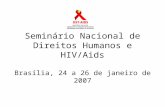 Seminário Nacional de Direitos Humanos e HIV/Aids Brasília, 24 a 26 de janeiro de 2007.