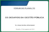 OS DESAFIOS DA GESTÃO PÚBLICA Sr. Jorge Gerdau Johannpeter Brasília, 23 de agosto de 2012 FÓRUM DO PLANALTO.