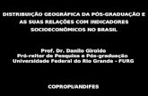 DISTRIBUIÇÃO GEOGRÁFICA DA PÓS-GRADUAÇÃO E AS SUAS RELAÇÕES COM INDICADORES SOCIOECONÔMICOS NO BRASIL COPROPI/ANDIFES Prof. Dr. Danilo Giroldo Pró-reitor.