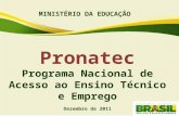MINISTÉRIO DA EDUCAÇÃO Pronatec Programa Nacional de Acesso ao Ensino Técnico e Emprego Dezembro de 2011.