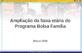 Ampliação da faixa etária do Programa Bolsa Família Março 2008.