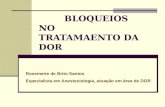 BLOQUEIOS NO TRATAMAENTO DA DOR Rosemeire de Brito Santos Especialista em Anestesiologia, atuação em área de DOR.