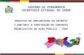 GOVERNO DE PERNAMBUCO SECRETARIA ESTADUAL DE SAÚDE PROCESSO DE IMPLANTAÇÃO DO DECRETO 7.508/2011 E CONSTRUÇÃO DO CONTRATO ORGANIZATIVO DE AÇÃO PÚBLICA.