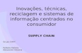 Inovações, técnicas, reciclagem e sistemas de informação centrados no consumidor SUPPLY CHAIN Grupo 14HY Rafaela Batista Alexandre Oliveira.