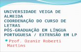 UNIVERSIDADE VEIGA DE ALMEIDA COORDENAÇÃO DO CURSO DE LETRAS PÓS-GRADUAÇÃO EM LÍNGUA PORTUGUESA / EXTENSÃO EM LP Prof. Ozanir Roberti Martins.