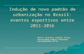 Indução de novo padrão de urbanização no Brasil: eventos esportivos entre 2011-2016 Marco Aurélio Cabral Pinto Universidade Federal Fluminense marcocabral@id.uff.br.
