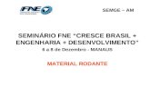 SEMINÁRIO FNE CRESCE BRASIL + ENGENHARIA + DESENVOLVIMENTO 6 a 8 de Dezembro - MANAUS MATERIAL RODANTE SEMGE – AM.