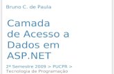 Camada de Acesso a Dados em ASP.NET 2º Semestre 2009 > PUCPR > Tecnologia de Programação Bruno C. de Paula.