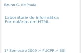 Laboratório de Informática Formulários em HTML 1º Semestre 2009 > PUCPR > BSI Bruno C. de Paula.