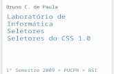 Laboratório de Informática Seletores Seletores do CSS 1.0 1º Semestre 2009 > PUCPR > BSI Bruno C. de Paula.