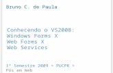Conhecendo o VS2008: Windows Forms X Web Forms X Web Services 1º Semestre 2009 > PUCPR > Pós em Web Bruno C. de Paula.